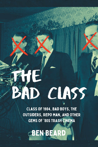 The Bad Class: Class of 1984, Bad Boys, The Outsiders, Repo  Man, and Other Gems of ’80s Trash Cinema (hardback)