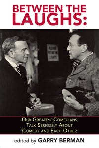 Between The Laughs: Our Greatest Comedians Talk Seriously About Comedy and Each Other (ebook) - BearManor Manor