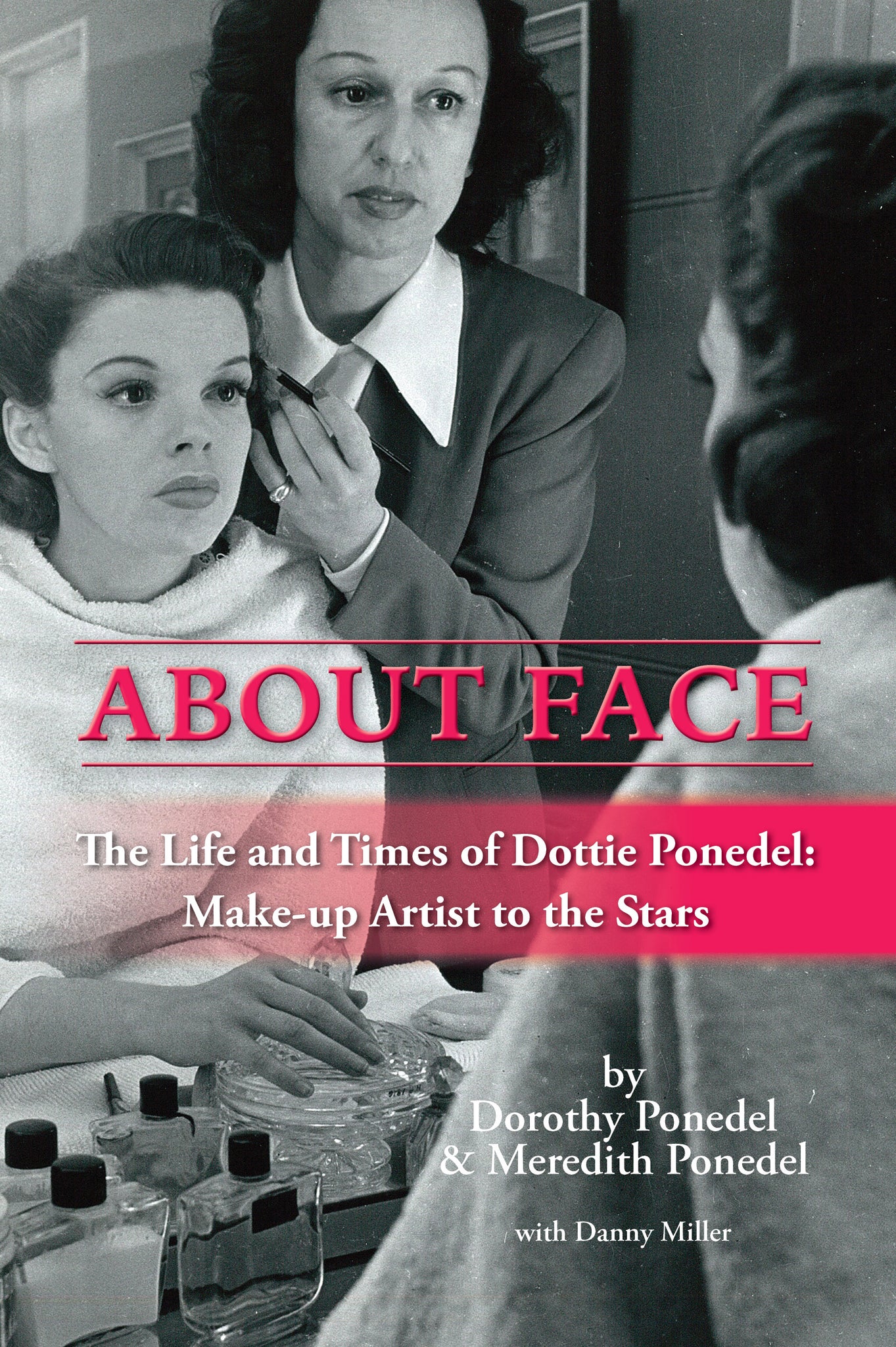 About Face: The Life and Times of Dottie Ponedel, Make-up Artist to the Stars (paperback) - BearManor Manor