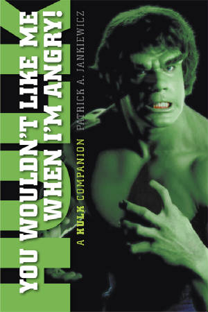 YOU WOULDN'T LIKE ME WHEN I'M ANGRY! A "HULK" COMPANION (SOFTCOVER EDITION) by Patrick A. Jankiewicz - BearManor Manor