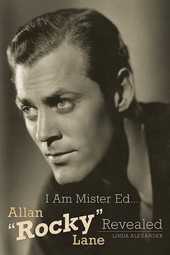 I AM MISTER ED... ALLAN "ROCKY" LANE REVEALED (SOFTCOVER EDITION) by Linda Alexander - BearManor Manor