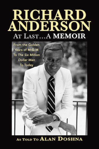RICHARD ANDERSON: AT LAST... A MEMOIR, FROM THE GOLDEN YEARS OF M-G-M AND THE SIX MILLION DOLLAR MAN TO NOW (hardback) - BearManor Manor