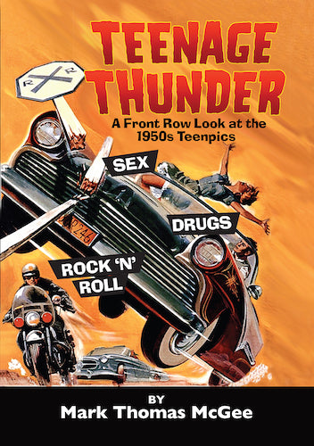 TEENAGE THUNDER: A FRONT ROW LOOK AT THE 1950s TEENPICS (SOFTCOVER EDITION)  by Mark Thomas McGee – BearManor Media