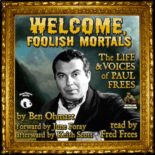 WELCOME, FOOLISH MORTALS: THE LIFE AND VOICES OF PAUL FREES (AUDIOBOOK, 2nd EXPANDED EDITION) by Ben Ohmart, read by Fred Frees - BearManor Manor