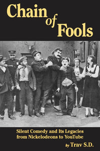 CHAIN OF FOOLS: SILENT COMEDY AND ITS LEGACIES, FROM NICKELODEONS TO YOUTUBE (paperback) - BearManor Manor